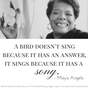 "A bird doesn't sing because it has an answer, it sings because it has a song." -Maya Angelo | Quote on inner passion | What is your song?